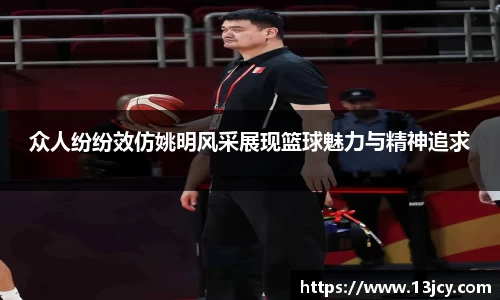 众人纷纷效仿姚明风采展现篮球魅力与精神追求