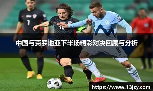 中国与克罗地亚下半场精彩对决回顾与分析