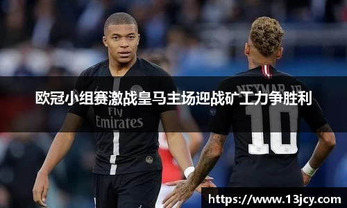 欧冠小组赛激战皇马主场迎战矿工力争胜利