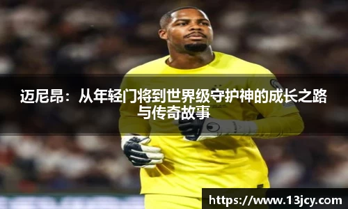 迈尼昂：从年轻门将到世界级守护神的成长之路与传奇故事